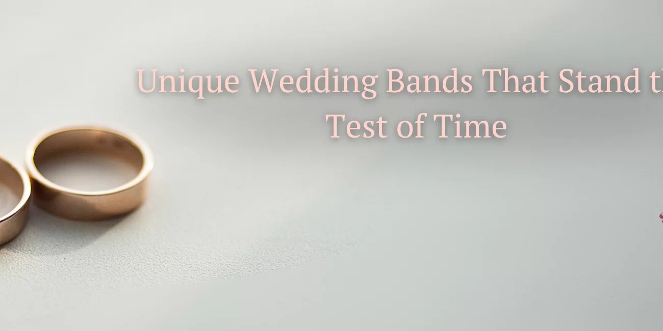Unique Wedding Bands That Stand the Test of Time